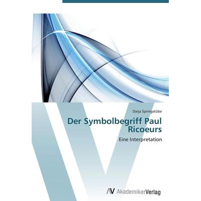 Der Symbolbegriff Paul Ricoeurs, Taschenbuch von Darja Springstübe, AV Akademikerverlag, 978-3-639-41062-4