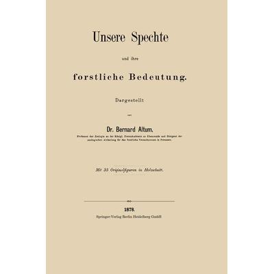 Unsere Spechte und ihre forstliche Bedeutung, Taschenbuch von Bernard Altum, Springer Berlin, 978-3-662-31803-4