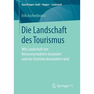 Die Landschaft des Tourismus, Taschenbuch von Erik Aschenbrand, Springer Fachmedien Wiesbaden GmbH, 978-3-658-18428-5