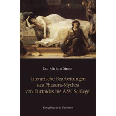 Literarische Bearbeitungen des Phaedra-Mythos von Euripides bis A. W. Schlegel, Taschenbuch von Eva Miriam Simon, Königshausen u. Neumann,