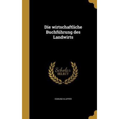 Die wirtschaftliche Buchführung des Landwirts, Gebundene Ausgabe von Edmund Klapper, Creative Media Partners, LLC, 978-1-361-88029-6