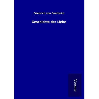Geschichte der Liebe, Gebundene Ausgabe von Friedrich Sontheim, BoD - Books on Demand
