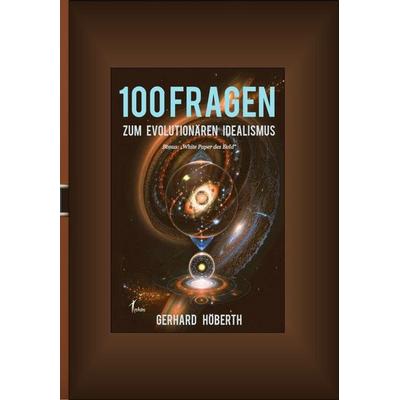 100 Fragen zum Evolutionären Idealismus, Taschenbuch von Gerhard Höberth, Creastro-Verlag, 978-3-939078-27-2