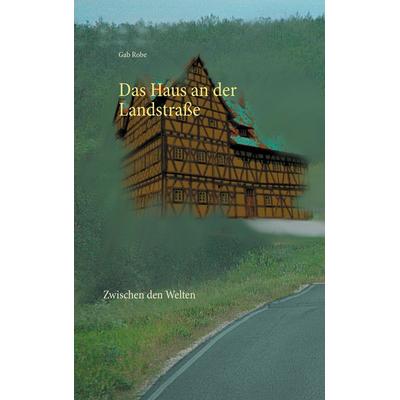 Das Haus an der Landstraße, Taschenbuch von Gab Robe, BoD – Books on Demand, 978-3-7431-8820-4