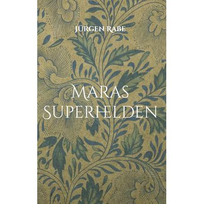 Maras Superhelden, Gebundene Ausgabe von Jürgen Rabe, BoD – Books on Demand, 978-3-7557-0990-9