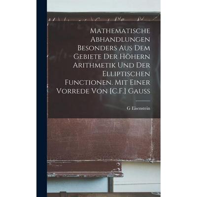 Mathematische Abhandlungen besonders aus dem Gebiete der höhern Arithmetik und der elliptischen Functionen. Mit einer Vorrede von [C.F.] Gauss,
