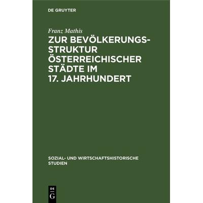Zur Bevölkerungsstruktur österreichischer Städte im 17. Jahrhundert, Gebundene Ausgabe von Franz Mathis, De Gruyter Oldenbourg, 978-3-11-065591-9