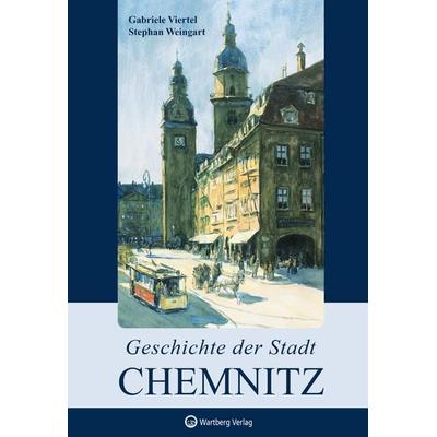 Geschichte der Stadt Chemnitz, Gebundene Ausgabe von Gabriele Viertel,Stephan Weingart, Wartberg Verlag, 978-3-8313-3554-1