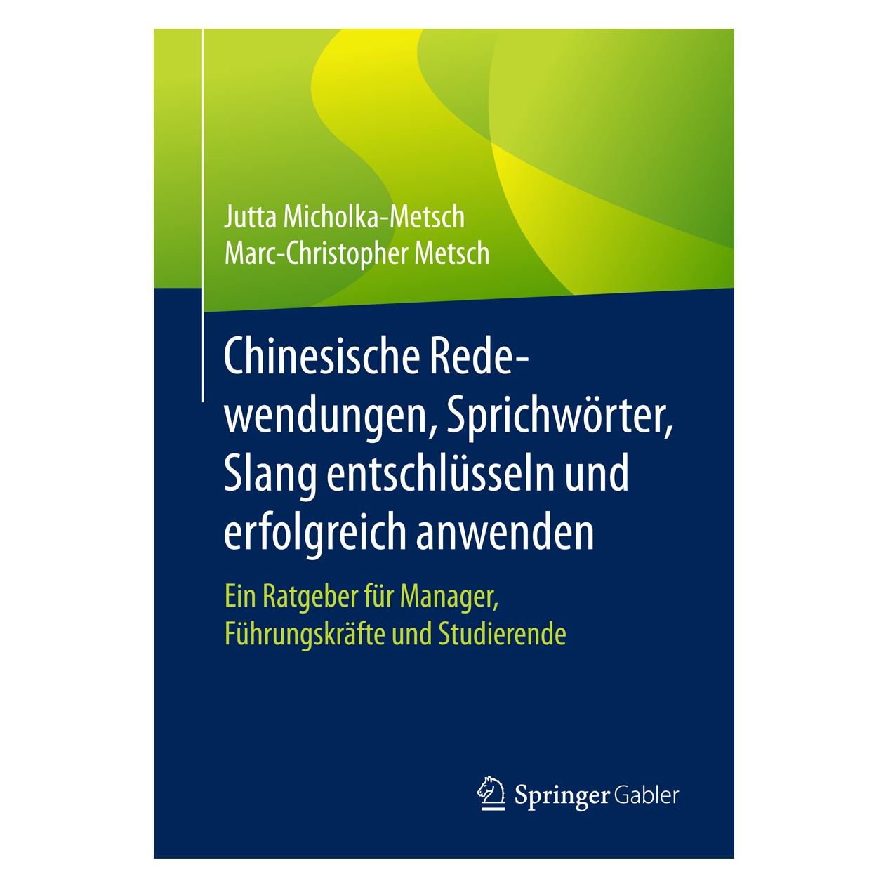 Springer Chinesische Redewendungen, Sprichwörter, Slang entschlüsseln und erfolgreich anwenden (Deutsch, Softcover, Jutta Micholka-Metsch, Marc-Christopher Metsch) (7599470)