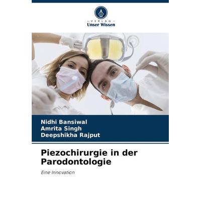 Piezochirurgie in der Parodontologie, Taschenbuch von Nidhi Bansiwal,Amrita Singh,Deepshikha Rajput, Verlag Unser Wissen, 978-620-7-70811-6