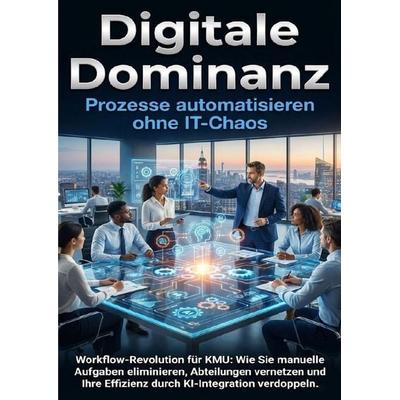 Digitale Dominanz: Prozesse automatisieren ohne IT-Chaos, Taschenbuch von Kathrin Arnold, Epubli, 978-3-565-15107-3