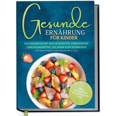 Gesunde Ernährung für Kinder: Das Kochbuch mit den leckersten, stressfreien Lieb, Gebundene Ausgabe von Maja Rehnsberg, Edition Dreiblatt,