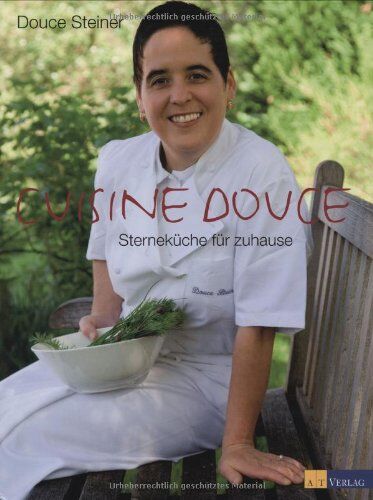 Douce Steiner - Cuisine Douce: Klassisch, klar, schlicht - Sterneküche für zuhause - Preis vom 15.10.2026 23:06:25 h