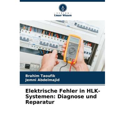 Elektrische Fehler in HLK-Systemen: Diagnose und Reparatur, Taschenbuch von Brahim Taoufik,Jemni Abdelmajid, Verlag Unser Wissen, 978-620-8-53251-2