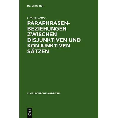 Paraphrasenbeziehungen zwischen disjunktiven und konjunktiven Sätzen, Gebundene Ausgabe von Claus Oetke, De Gruyter, 978-3-484-30108-5