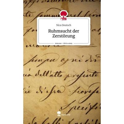 Ruhmsucht der Zerstörung. Life is a Story - story.one, Gebundene Ausgabe von Nica Deutsch, Story.one publishing, 978-3-7108-6191-8