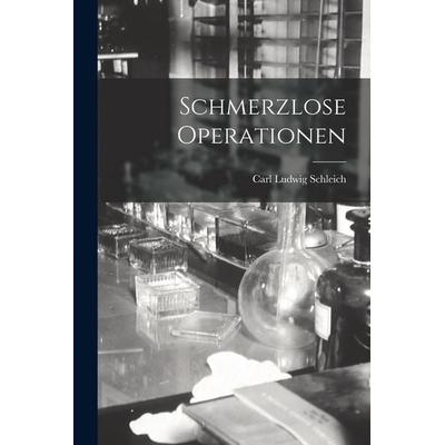 Schmerzlose Operationen, Taschenbuch von Carl Ludwig Schleich, Legare Street Press, 978-1-01-901707-4