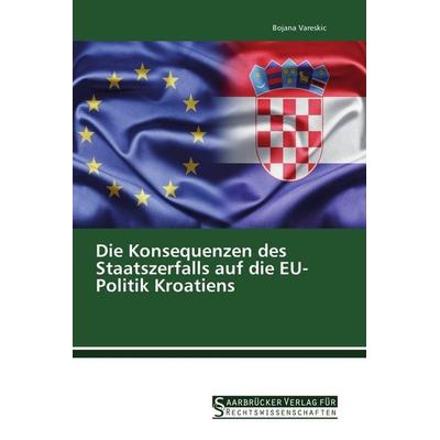 Die Konsequenzen des Staatszerfalls auf die EU-Politik Kroatiens, Taschenbuch von Bojana Vareskic, Saarbrücker Verlag für Rechtswissenschaften,