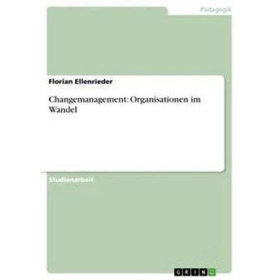 Changemanagement: Organisationen im Wandel, Taschenbuch von Florian Ellenrieder, GRIN, 978-3-656-24715-9