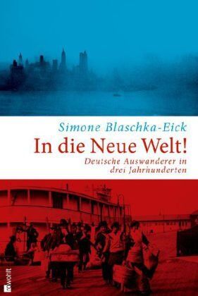 Simone Blaschka-Eick - In die Neue Welt!: Deutsche Auswanderer in drei Jahrhunderten - Preis vom 11.10.2026 03:10:56 h