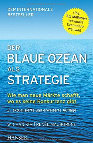 Kim, W. Chan - Der Blaue Ozean als Strategie: Wie man neue Märkte schafft, wo es keine Konkurrenz gibt - Preis vom 11.10.2026 15:43:13 h