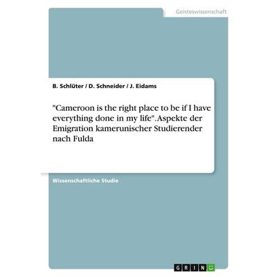 'Cameroon is the right place to be if I have everything done in my life'. Aspekte der Emigration kamerunischer Studierender nach Fulda, Taschenbuch