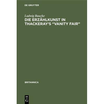 Die Erzählkunst in Thackeray’s “Vanity Fair”, Gebundene Ausgabe von Ludwig Baucke, De Gruyter, 978-3-11-234145-2