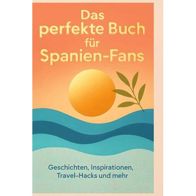Das perfekte Buch für Spanien-Fans, Gebundene Ausgabe von Emilia Hoffmann, BoD - Books on Demand, 978-3-695-35874-8