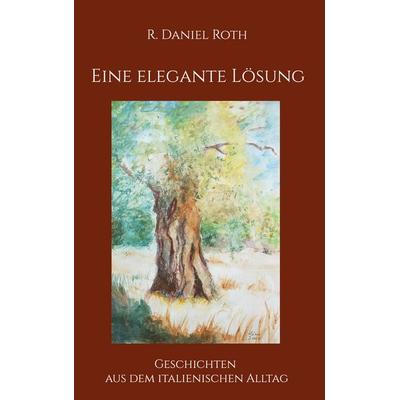 Eine elegante Lösung, Gebundene Ausgabe von R. Daniel Roth, BoD – Books on Demand, 978-3-7597-6707-3