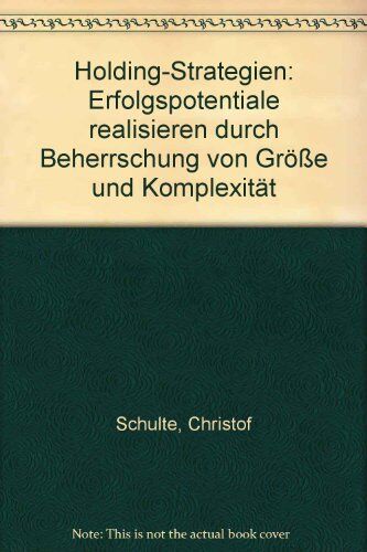 Christof Schulte - Holding-Strategien: Erfolgspotentiale realisieren durch Beherrschung von Größe und Komplexität - Preis vom 08.10.2026 07:26:42 h