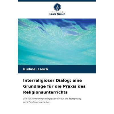 Interreligiöser Dialog: eine Grundlage für die Praxis des Religionsunterrichts, Taschenbuch von Rudinei Lasch, Verlag Unser Wissen, 978-620-8-80789-4