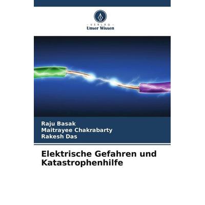 Elektrische Gefahren und Katastrophenhilfe, Taschenbuch von Raju Basak,Maitrayee Chakrabarty,Rakesh Das, Verlag Unser Wissen, 978-620-2-77904-3