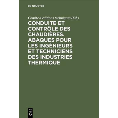 Conduite et contrôle des chaudières. Abaques pour les ingénieurs et techniciens des industries thermique, Gebundene Ausgabe von , De Gruyter