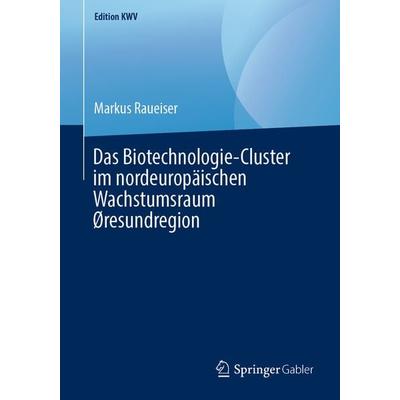 Das Biotechnologie-Cluster im nordeuropäischen Wachstumsraum Øresundregion, Taschenbuch von Markus Raueiser, Springer Fachmedien Wiesbaden GmbH,