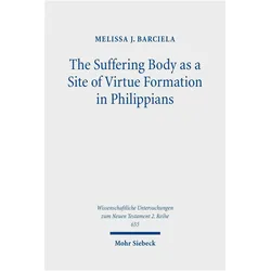 The Suffering Body as a Site of Virtue Formation in Philippians, Fachbücher von Melissa J. Barciela