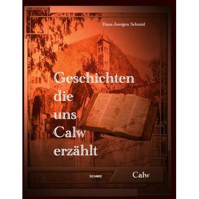Geschichten die uns Calw erzählt, Gebundene Ausgabe von Hans-Juergen Schmid,Giesbert Rieg,Ernst Rheinwald, Schmidmusic Musikverlag E.K.,