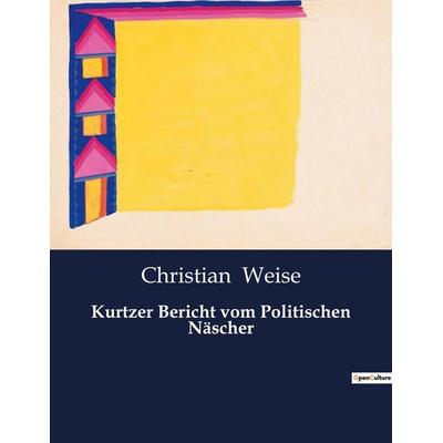 Kurtzer Bericht vom Politischen Näscher, Taschenbuch von Christian Weise, BoD - Books on Demand, 979-10-419-0842-4