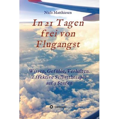 In 21 Tagen frei von Flugangst, Gebundene Ausgabe von Niels Matthiesen, Tredition, 978-3-7345-1623-8