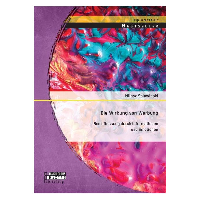 Bachelor + Master Die Wirkung von Werbung: Beeinflussung durch Informationen und Emotionen (Deutsch, Softcover, Milosz Splawinski) (9210270)
