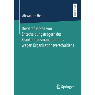 Die Strafbarkeit von Entscheidungsträgern des Krankenhausmanagements wegen Organisationsverschuldens, Taschenbuch von Alexandra Hehr, Springer