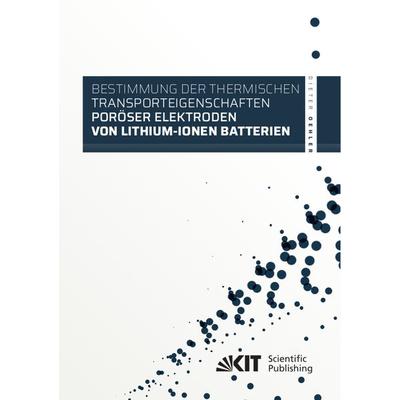 Bestimmung der thermischen Transporteigenschaften poröser Elektroden von Lithium-Ionen Batterien, Taschenbuch von Dieter Oehler, KIT Scientific