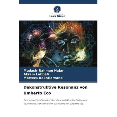 Dekonstruktive Resonanz von Umberto Eco, Taschenbuch von Mudasir Rahman Najar,Akram Labbafi,Morteza Bakhtiarvand, Verlag Unser Wissen,