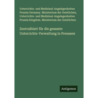 Zentralblatt für die gesamte Unterrichts-Verwaltung in Preussen, Taschenbuch von Unterrichts-und Medizinal-Angelegenheiten Prussia Germany.