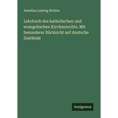 Lehrbuch des katholischen und evangelischen Kirchenrechts. Mit besonderer Rücksicht auf deutsche Zustände, Taschenbuch von Aemilius Ludwig Richter,