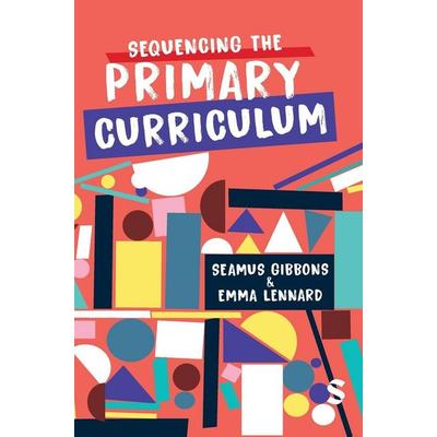 Sequencing the Primary Curriculum, Gebundene Ausgabe von Seamus Gibbons,Emma Lennard, Sage Publications, 978-1-5296-0074-2