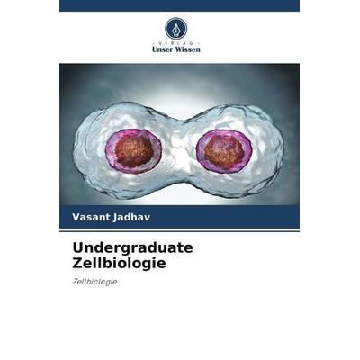Undergraduate Zellbiologie, Taschenbuch von Vasant Jadhav, Verlag Unser Wissen, 978-620-5-21371-1