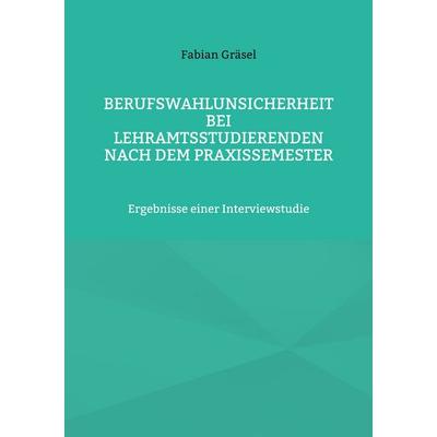 Berufswahlunsicherheit bei Lehramtsstudierenden nach dem Praxissemester, Taschenbuch von Fabian Gräsel, BoD – Books on Demand, 978-3-7557-1532-0