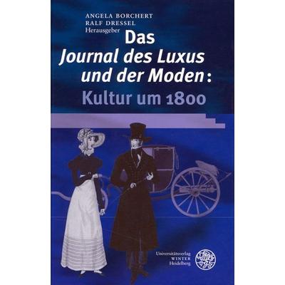 Das 'Journal des Luxus und der Moden': Kultur um 1800, Gebundene Ausgabe von Angela Borchert,Ralf Dressel, Universitätsverlag Winter GmbH Heidelberg,