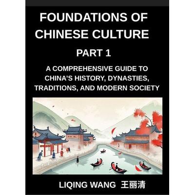 Foundations of Chinese Culture (Part 1)- A Comprehensive Guide to China's History, Dynasties, Traditions, and Modern Society for Expats and Foreigners