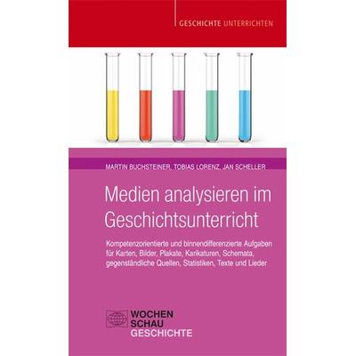 Medien analysieren im Geschichtsunterricht, Taschenbuch von Martin Buchsteiner,Tobias Lorenz,Jan Scheller, Wochenschau, 978-3-7344-0709-3